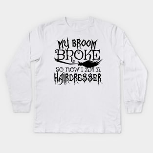 My Broom Broke So Now I Am A Hairdresser - Halloween design Kids Long Sleeve T-Shirt